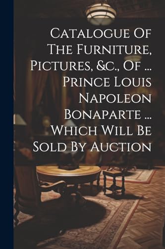 Anonymous - Catalogue Of The Furniture, Pictures, &c., Of ... Prince L