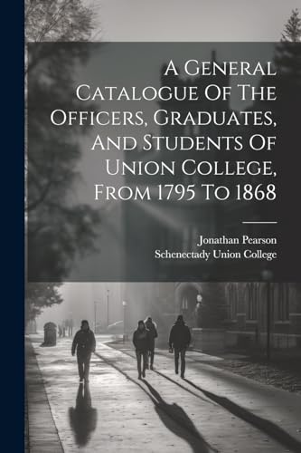 Union Colleg - A General Catalogue Of The Officers, Graduates, And Stu