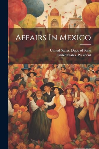 United States. Dept. - Affairs In Mexico - New paperback or softback