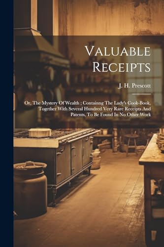 Prescott - Valuable Receipts; Or, The Mystery Of Wealth ; Containng Th