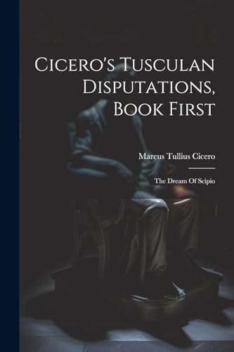 Cicero - 's Tusculan Disputations, Book First: The Dream Of Scipio - N
