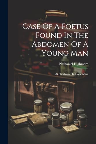 Highmor - Case Of A Foetus Found In The Abdomen Of A Young Man  At She