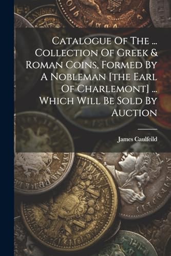 James Caulfeild 1st - Catalogue Of The ... Collection Of Greek & Roman