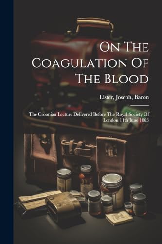 Lister - On The Coagulation Of The Blood: The Croonian Lecture Deliver