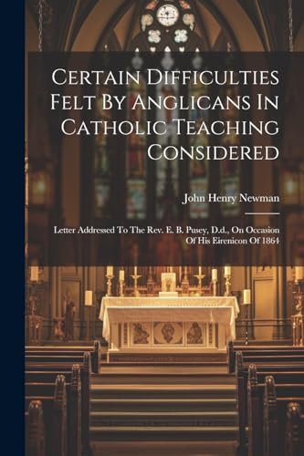 Newman - Certain Difficulties Felt By Anglicans In Catholic Teaching C
