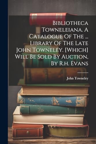 owneley - Bibliotheca Towneleiana. A Catalogue Of The ... Library Of T