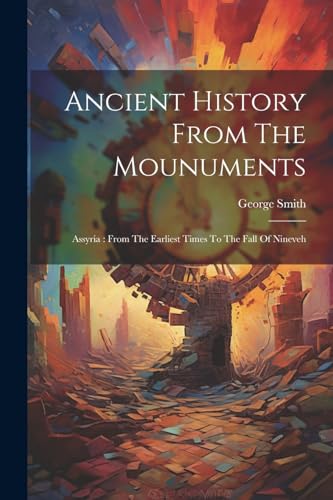 Smit - Ancient History From The Mounuments: Assyria : From The Earlies