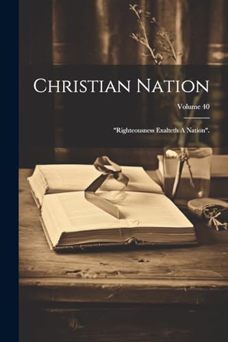 Anonymous - Christian Nation: "righteousness Exalteth A Nation".; Volu
