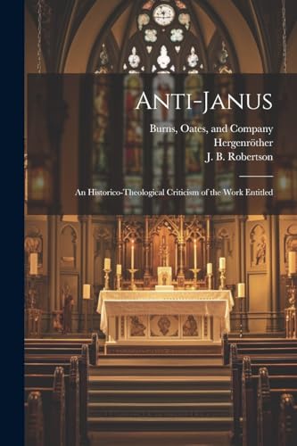 Hergenr?ther - Anti-Janus: An Historico-Theological Criticism of the W