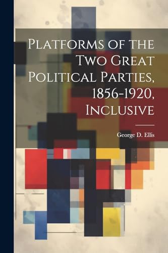 Ellis - Platforms of the Two Great Political Parties, 1856-1920, Inclu