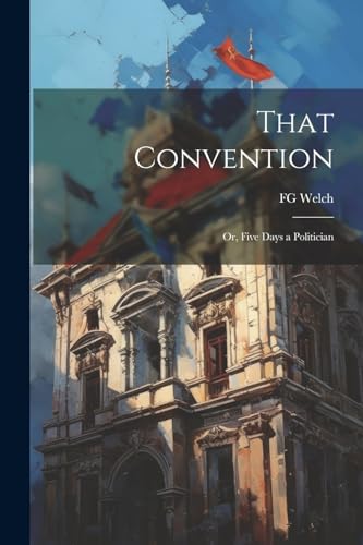Welc - That Convention: Or, Five Days a Politician - New paperback or