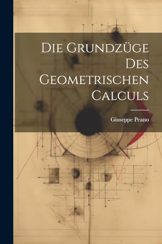 Peano - Die Grundz?ge Des Geometrischen Calculs - New paperback or sof