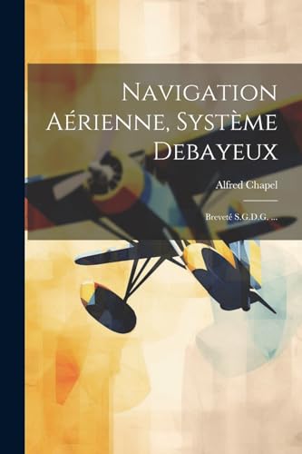 Chapel - Navigation A?rienne, Syst?me Debayeux: Brevet? S.G.D.G. ... -