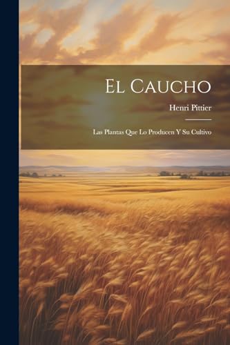 Pittier - El Caucho: Las Plantas Que Lo Producen Y Su Cultivo - New pa