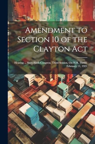 Anonymous - Amendment to Section 10 of the Clayton Act: Hearing ... Si