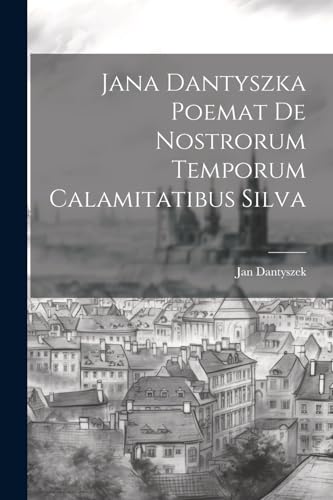Dantyszek - a Dantyszka Poemat De Nostrorum Temporum Calamitatibus Sil