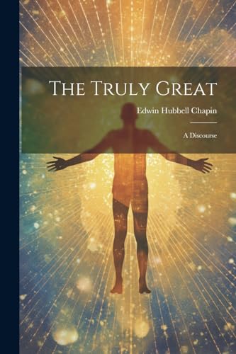 Chapin - Truly Great: A Discourse - New paperback or softback