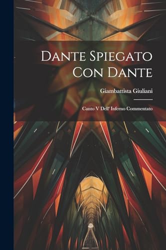 Giuliani - Dante Spiegato Con Dante: Canto V Dell' Inferno Commentato