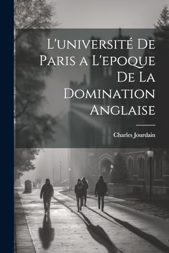 Jourdain - L'universit? De Paris a L'epoque De La Domination Anglaise