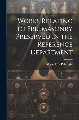 Libr - Works Relating to Freemasonry Preserved in the Reference Depart