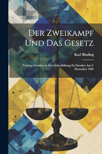 Binding - Der Zweikampf Und Das Gesetz: Vortrag Gehalten in Der Gehe-S