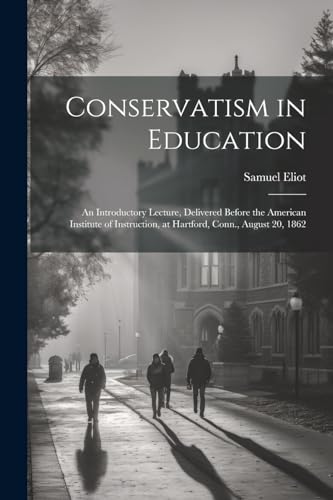 Eliot - Conservatism in Education: An Introductory Lecture, Delivered