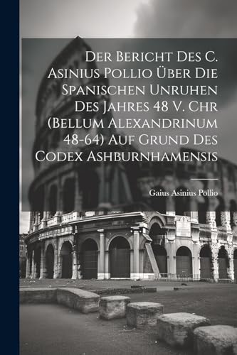 Pollio - Der Bericht Des C. Asinius  ?ber Die Spanischen Unruhen Des J