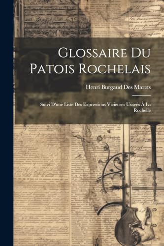Marets - Glossaire Du Patois Rochelais: Suivi D'une Liste Des Expressi