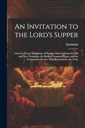 Invitation - An  to the Lord's Supper: Given in [Verse] Paraphrase of