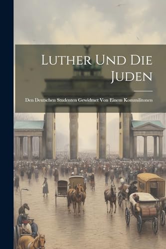 Anonymous - Luther Und Die Juden: Den Deutschen Studenten Gewidmet Von