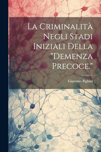 Pighini - La Criminalit? Negli Stadi Iniziali Della "demenza Precoce."