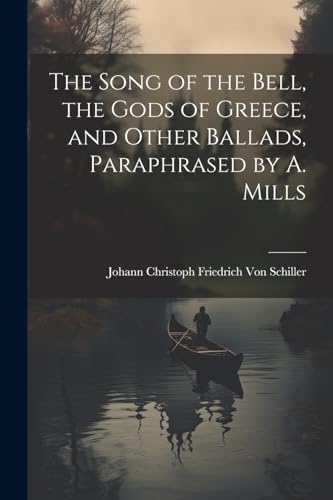 Von Schiller - Song of the Bell, the Gods of Greece, and Other Ballads