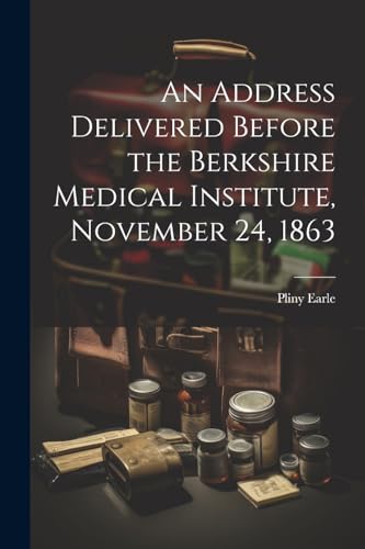 Earl - An Address Delivered Before the Berkshire Medical Institute, No