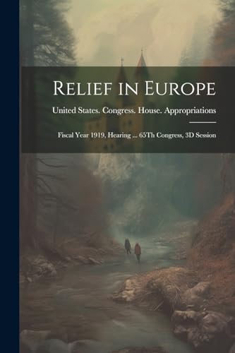United States. Congr - Relief in Europe: Fiscal Year 1919, Hearing ...