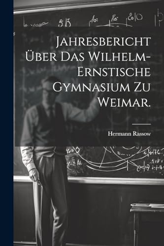 Rassow - Jahresbericht ?ber das Wilhelm-Ernstische Gymnasium zu Weimar