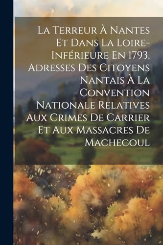 Anonymous - La Terreur ? Nantes Et Dans La Loire-Inf?rieure En 1793, A