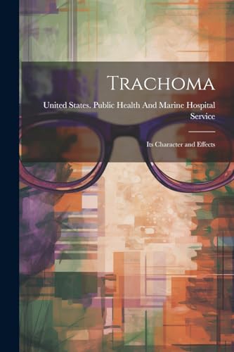 United States. Publi - Trachoma; Its Character and Effects - New paper
