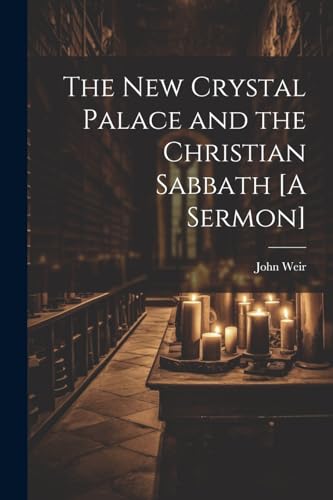Weir - New Crystal Palace and the Christian Sabbath [A Sermon] - New p