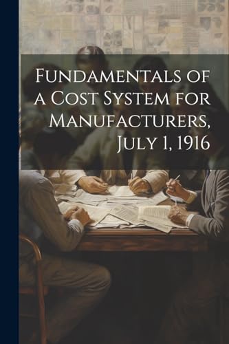 Anonymous - Fundamentals of a Cost System for Manufacturers, July 1, 1