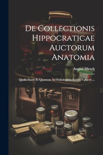 Hirsc - De Collectionis Hippocraticae Auctorum Anatomia: Qualis Fuerit