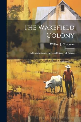 Chapman - Wakefield Colony; a Contribution to the Local History of Kan