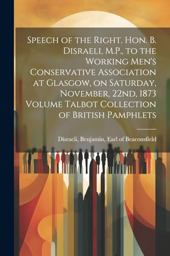 Disraeli - Speech of the Right. Hon. B. , M.P., to the Working Men's C