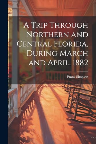 Simpson - A Trip Through Northern and Central Florida, During March an