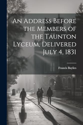 Baylies - An Address Before the Members of the Taunton Lyceum, Deliver