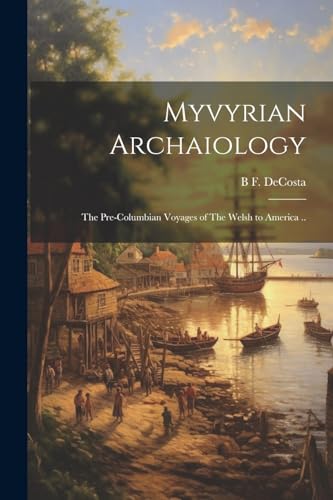 DeCosta - Myvyrian Archaiology: The Pre-Columbian Voyages of The Welsh