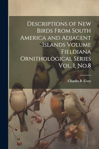 Cory - Descriptions of new Birds From South America and Adjacent Islan