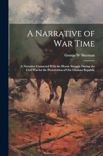 Sherman - A Narrative of war Time; a Narrative Connected With the Hero