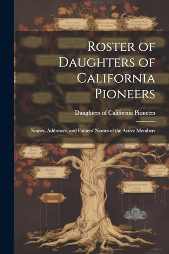 Daughters of Califor - Roster of ; Names, Addresses, and Fathers' Name