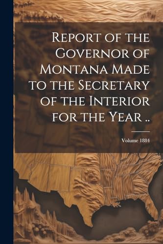 Anonymous - Report of the Governor of Montana Made to the Secretary of