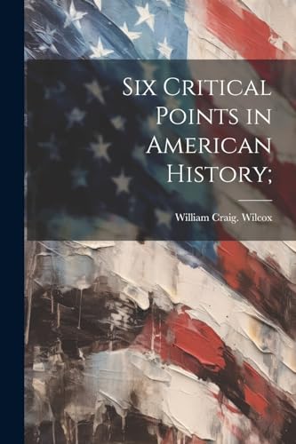 Wilcox - Six Critical Points in American History; - New paperback or s